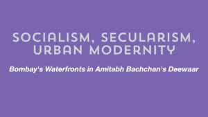 Socialism, Secularism, Urban Modernity: Bombay's Waterfronts in Amitabh Bachchan's Deewaar